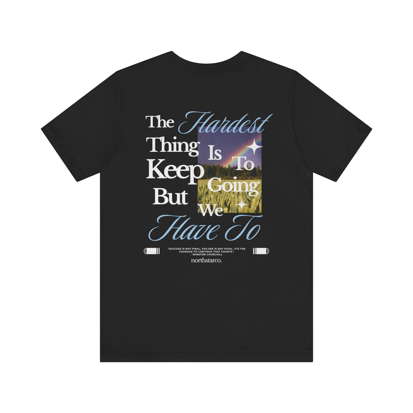 "The Hardest Thing Is To Keep Going But We Have To" Graphic Tee